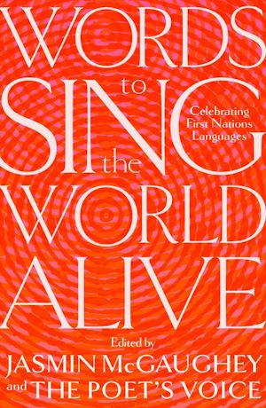 cover of Words to sing the world alive: Celebrating First Nations languages